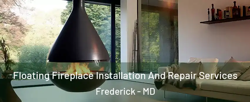 Floating Fireplace Installation And Repair Services Frederick - MD