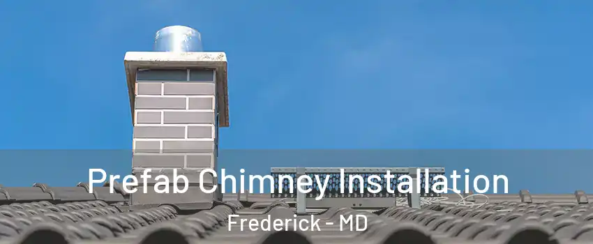  Prefab Chimney Installation Frederick - MD