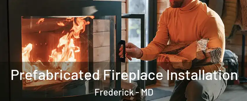  Prefabricated Fireplace Installation Frederick - MD