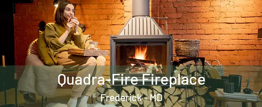 Quadra-Fire Fireplace Frederick - MD