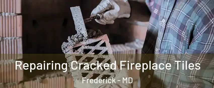  Repairing Cracked Fireplace Tiles Frederick - MD