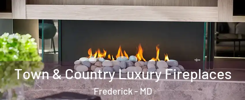  Town & Country Luxury Fireplaces Frederick - MD