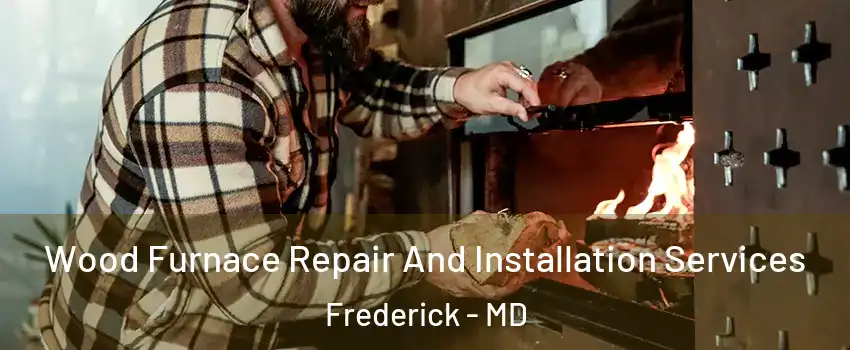  Wood Furnace Repair And Installation Services Frederick - MD